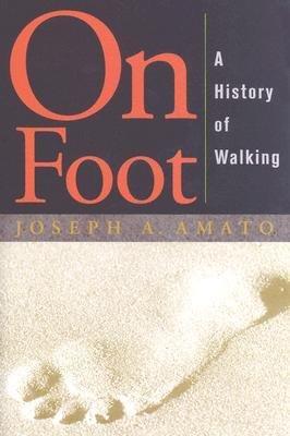 On Foot: A History of Walking Joseph Anthony Amato